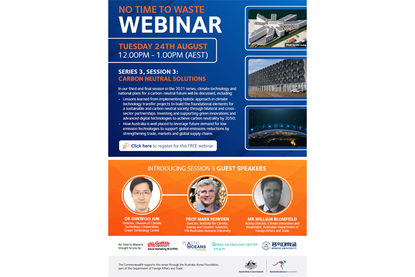 NO TIME TO WASTE WEBINAR TUESDAY 24TH AUGUST 12.00PM - 1.00PM (AEST) SERIES 3, SESSION 3: CARBON NEUTRAL SOLUTIONS INTROFUCING SESSION 3 GUEST SPEAKERS DR DUKWOO JUN PROF MARK HOWDEN AR WILLIAM BLOMFIELD